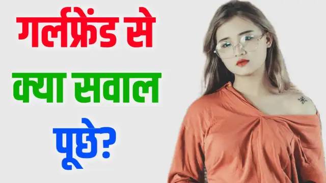 gf se kya question puche, गर्लफ्रेंड से क्या सवाल पूछें,